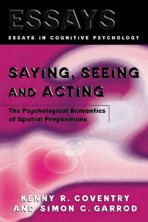 Book cover of Saying, Seeing and Acting: The Psychological Semantics of Spatial Prepositions (Essays in Cognitive Psychology)