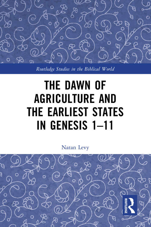 Book cover of The Dawn of Agriculture and the Earliest States in Genesis 1-11 (Routledge Studies in the Biblical World)