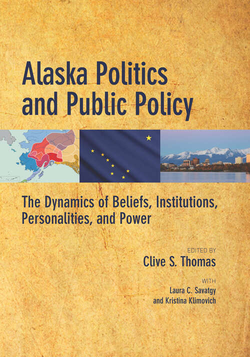 Book cover of Alaska Politics and Public Policy: The Dynamics of Beliefs, Institutions, Personalities, and Power