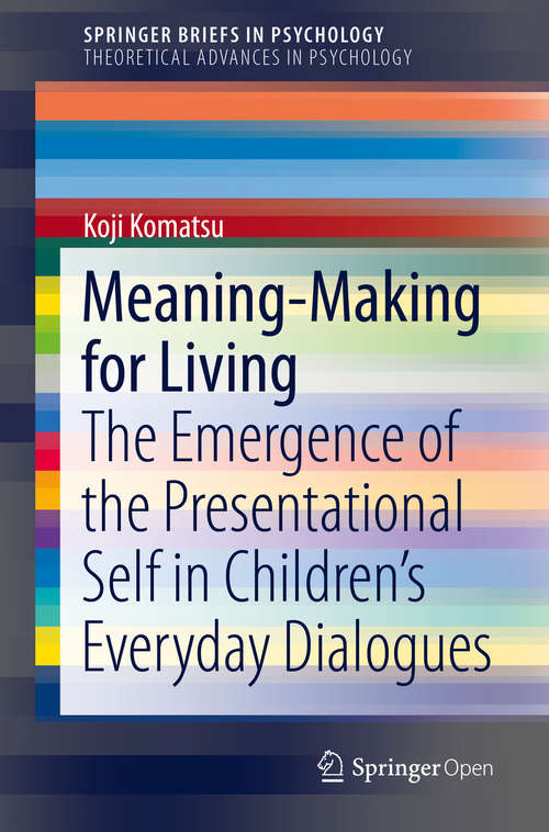 Book cover of Meaning-Making for Living: The Emergence of the Presentational Self in Children’s Everyday Dialogues (1st ed. 2019) (SpringerBriefs in Psychology)