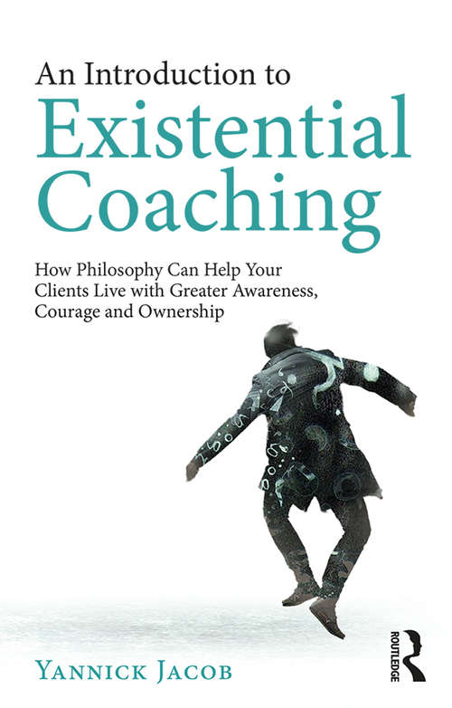 Book cover of An Introduction to Existential Coaching: How Philosophy Can Help Your Clients Live with Greater Awareness, Courage and Ownership