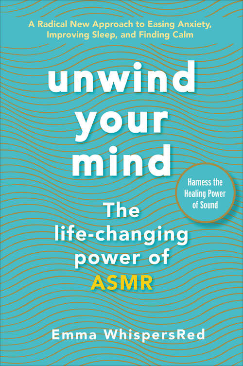 Book cover of Unwind Your Mind: The Life-changing Power Of Asmr (Emma Whispersred Asmr Ser.)