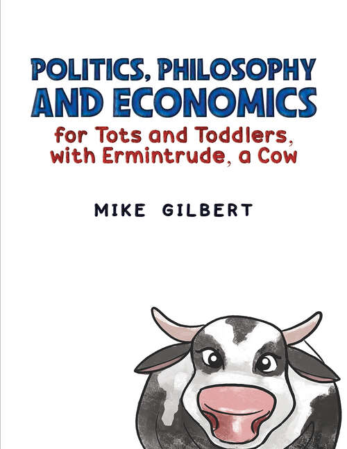 Book cover of Politics, Philosophy and Economics for Tots and Toddlers, with Ermintrude, a Cow