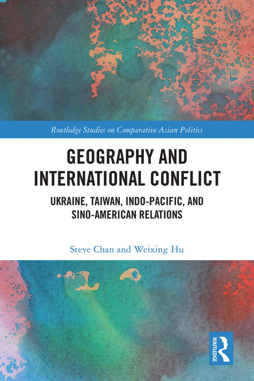 Book cover of Geography and International Conflict: Ukraine, Taiwan, Indo-Pacific, and Sino-American Relations (Routledge Studies on Comparative Asian Politics)