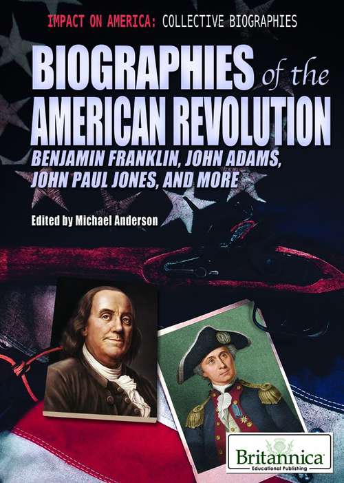 Book cover of Biographies Of The American Revolution: Benjamin Franklin, John Adams,  John Paul Jones, and More (Impact On America: Collective Biographies)