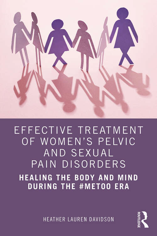 Book cover of Effective Treatment of Women’s Pelvic and Sexual Pain Disorders: Healing the Body and Mind During the #MeToo Era