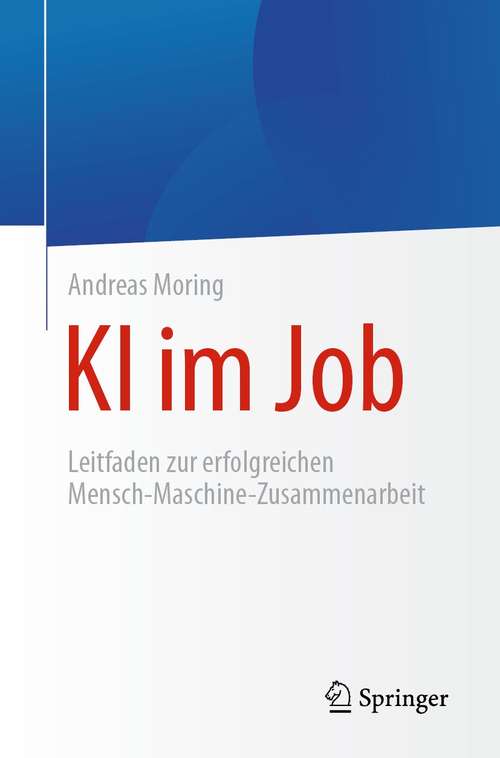 Book cover of KI im Job: Leitfaden zur erfolgreichen Mensch-Maschine-Zusammenarbeit (1. Aufl. 2021)