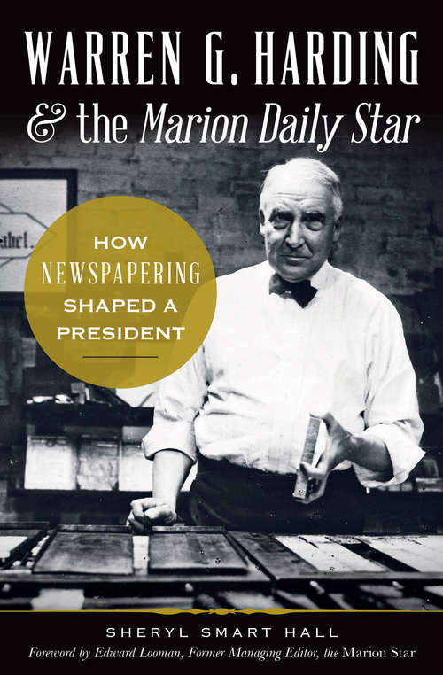 Book cover of Warren G. Harding & the Marion Daily Star: How Newspapering Shaped a President