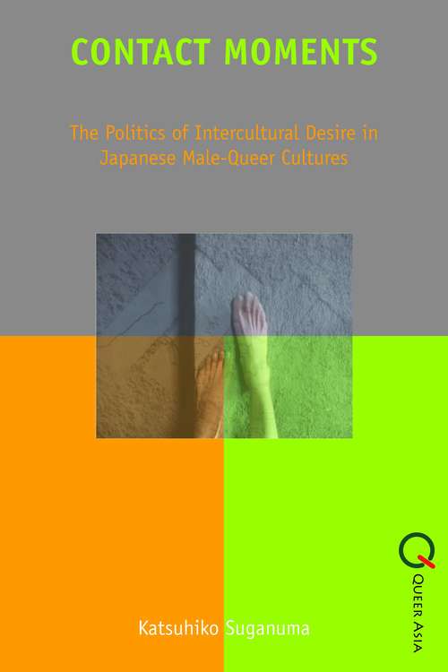 Book cover of Contact Moments: The Politics of Intercultural Desire in Japanese Male-Queer Cultures