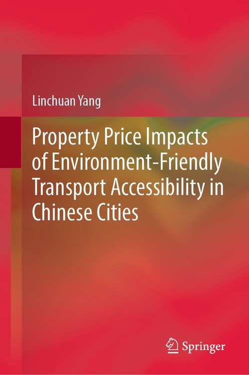 Book cover of Property Price Impacts of Environment-Friendly Transport Accessibility in Chinese Cities (1st ed. 2021)