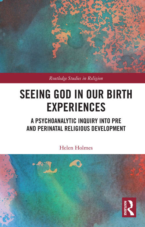 Book cover of Seeing God in Our Birth Experiences: A Psychoanalytic Inquiry into Pre and Perinatal Religious Development. (Routledge Studies in Religion)