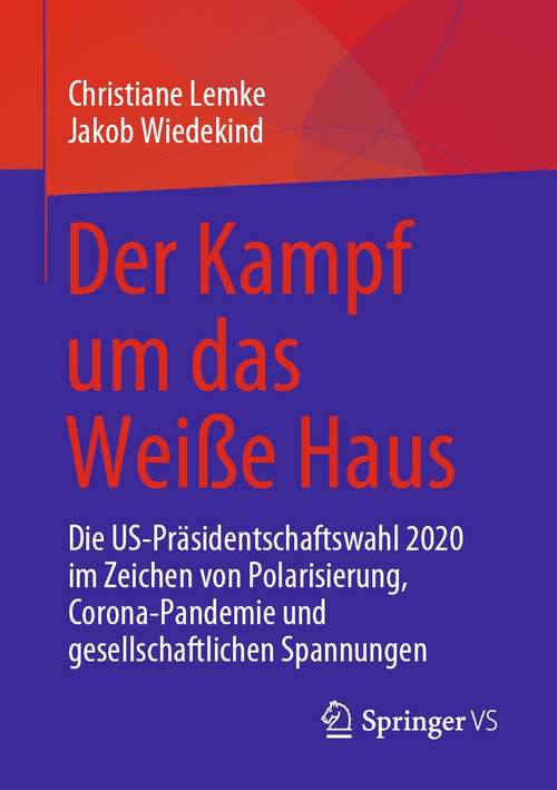 Book cover of Der Kampf um das Weiße Haus: Die US-Präsidentschaftswahl 2020 im Zeichen von Polarisierung, Corona-Pandemie und gesellschaftlichen Spannungen (1. Aufl. 2021)