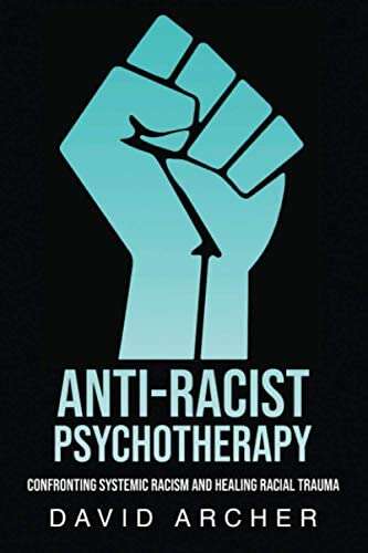 Book cover of Anti-Racist Psychotherapy: Confronting Systemic Racism and Healing Racial Trauma