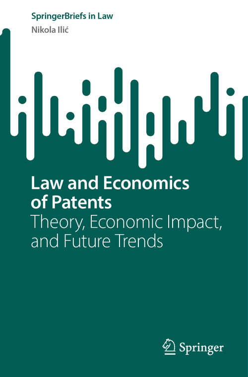 Book cover of Law and Economics of Patents: Theory, Economic Impact, and Future Trends (2024) (SpringerBriefs in Law)