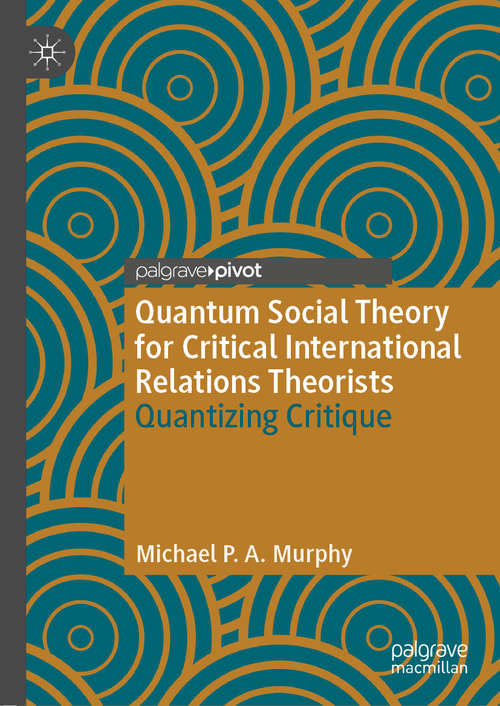 Book cover of Quantum Social Theory for Critical International Relations Theorists: Quantizing Critique (1st ed. 2021) (Palgrave Studies in International Relations)