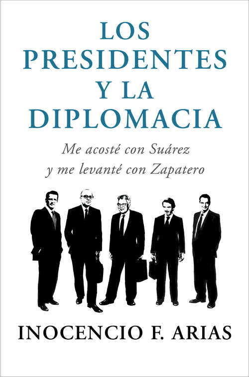 Book cover of Los presidentes y la diplomacia: Me acosté con Suárez y me levanté con Zapatero