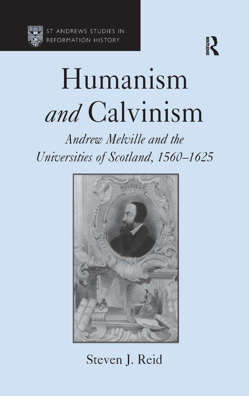 Book cover of Humanism and Calvinism: Andrew Melville and the Universities of Scotland, 1560–1625 (St Andrews Studies in Reformation History)