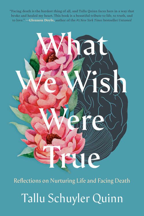 Book cover of What We Wish Were True: Reflections on Nurturing Life and Facing Death