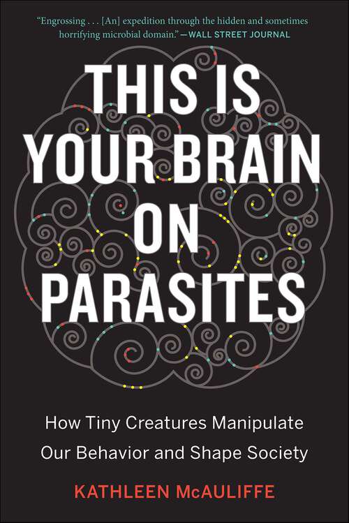 Book cover of This Is Your Brain On Parasites: How Tiny Creatures Manipulate Our Behavior and Shape Society