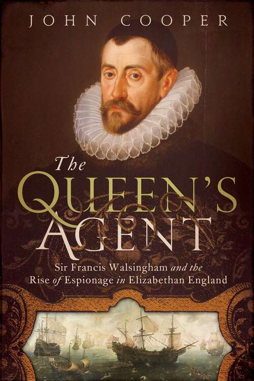 Book cover of The Queen's Agent: Sir Francis Walsingham And The Rise Of Espionage In Elizabethan England