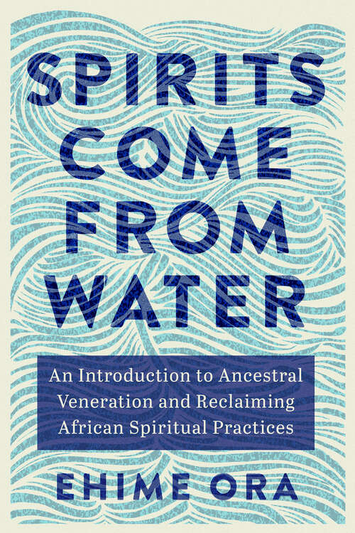 Book cover of Spirits Come from Water: An Introduction to Ancestral Veneration and Reclaiming African Spiritual Practices