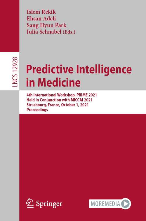 Book cover of Predictive Intelligence in Medicine: 4th International Workshop, PRIME 2021, Held in Conjunction with MICCAI 2021, Strasbourg, France, October 1, 2021, Proceedings (1st ed. 2021) (Lecture Notes in Computer Science #12928)