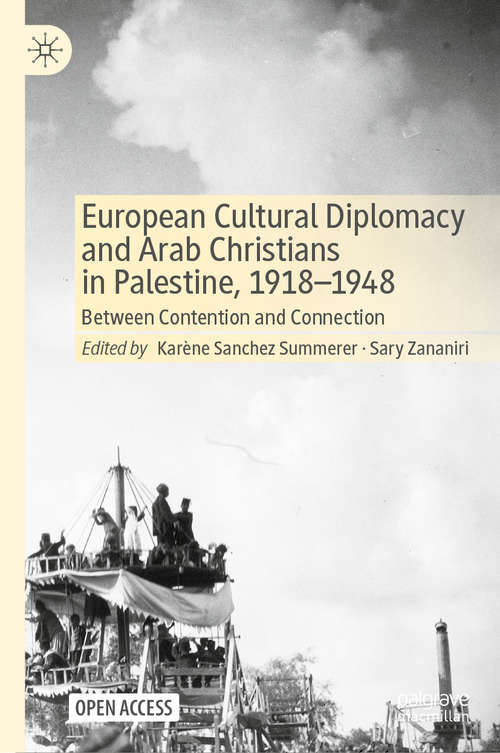 Book cover of European Cultural Diplomacy and Arab Christians in Palestine, 1918–1948: Between Contention and Connection (1st ed. 2021)