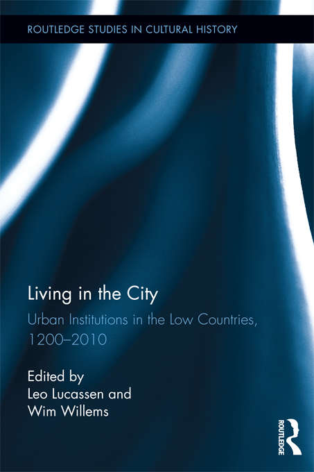 Book cover of Living in the City: Urban Institutions in the Low Countries, 1200–2010 (Routledge Studies in Cultural History)