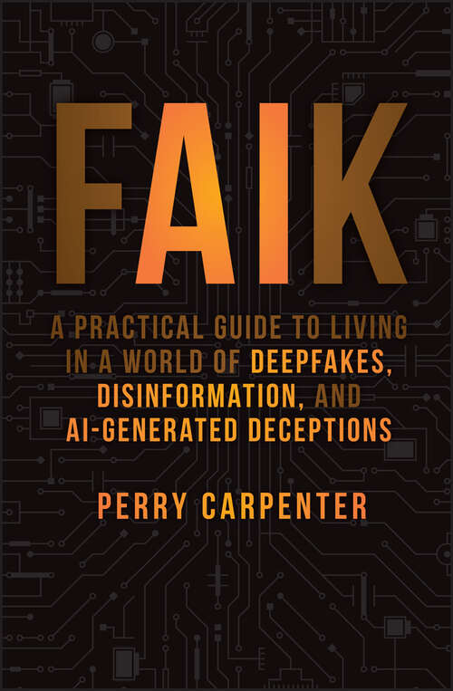 Book cover of FAIK: A Practical Guide to Living in a World of Deepfakes, Disinformation, and AI-Generated Deceptions