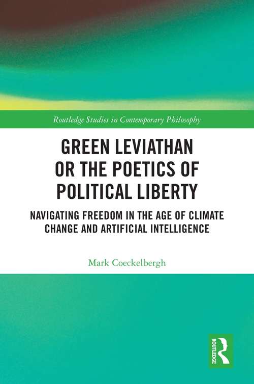 Book cover of Green Leviathan or the Poetics of Political Liberty: Navigating Freedom in the Age of Climate Change and Artificial Intelligence (Routledge Studies in Contemporary Philosophy)