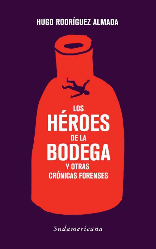 Book cover of Los héroes de la bodega y otras crónicas forenses
