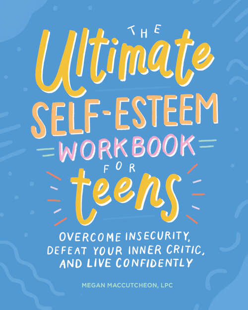 Book cover of The Ultimate Self-Esteem Workbook for Teens: Overcome Insecurity, Defeat Your Inner Critic, and Live Confidently