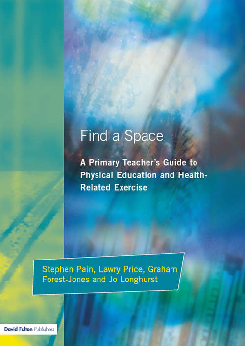 Book cover of Find a Space!: A Primary Teacher's Guide to Physical Education and Health Related Exercise