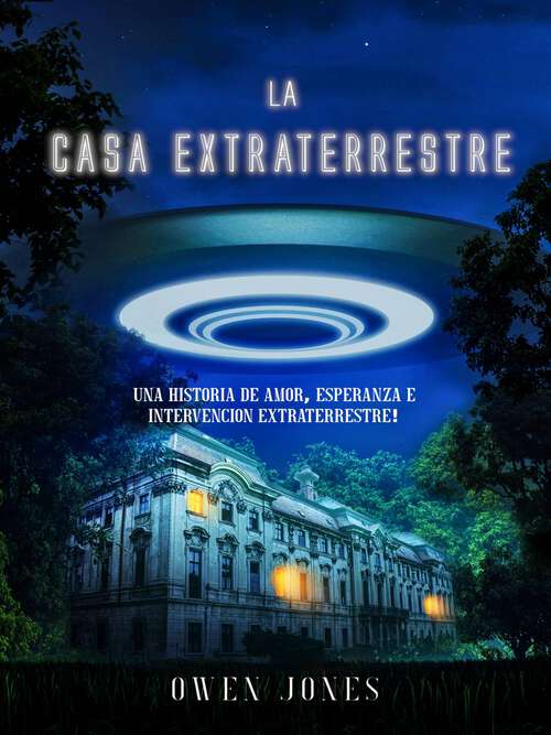 Book cover of La Casa Extraterrestre: Una historia de amor, esperanza e intervención extraterrestre