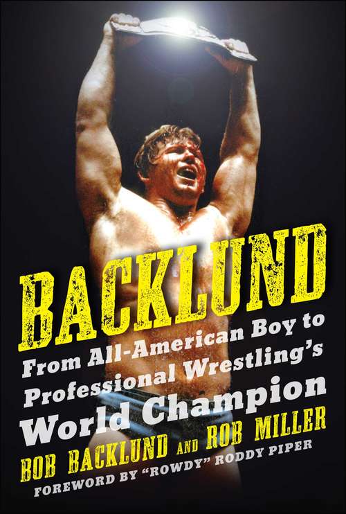 Book cover of Backlund: From All-American Boy to Professional Wrestling's World Champion