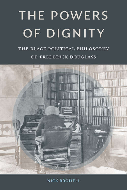 Book cover of The Powers of Dignity: The Black Political Philosophy of Frederick Douglass