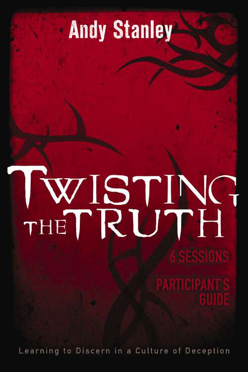 Book cover of Twisting the Truth Bible Study Participant's Guide: Learning To Discern In A Culture Of Deception