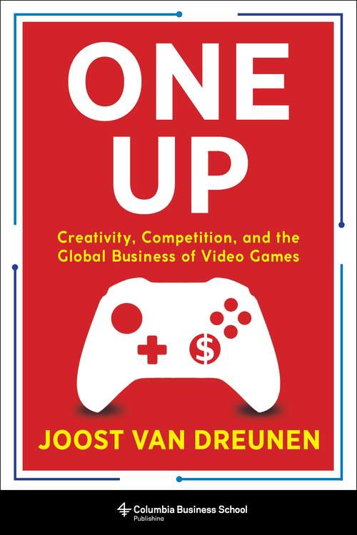 Book cover of One Up: Creativity, Competition, and the Global Business of Video Games