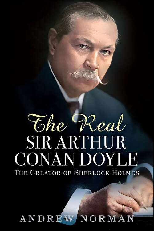 Book cover of The Real Sir Arthur Conan Doyle: The Creator of Sherlock Holmes