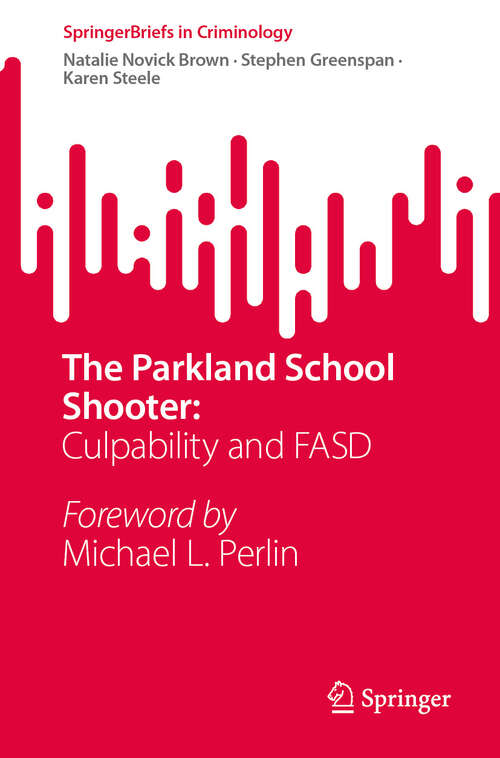 Book cover of The Parkland School Shooter: Culpability and FASD (SpringerBriefs in Criminology)