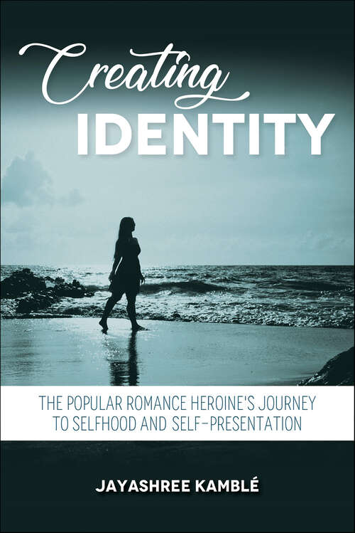 Book cover of Creating Identity: The Popular Romance Heroine's Journey to Selfhood and Self-Presentation