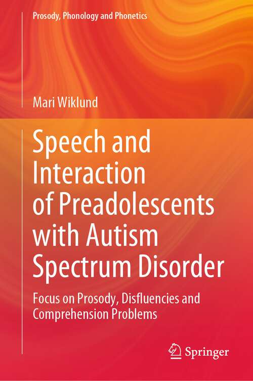 Book cover of Speech and Interaction of Preadolescents with Autism Spectrum Disorder: Focus on Prosody, Disfluencies and Comprehension Problems (1st ed. 2023) (Prosody, Phonology and Phonetics)