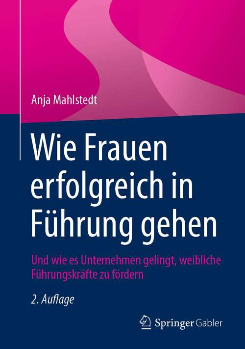 Book cover of Wie Frauen erfolgreich in Führung gehen: Und wie es Unternehmen gelingt, weibliche Führungskräfte zu fördern (2. Aufl. 2021)