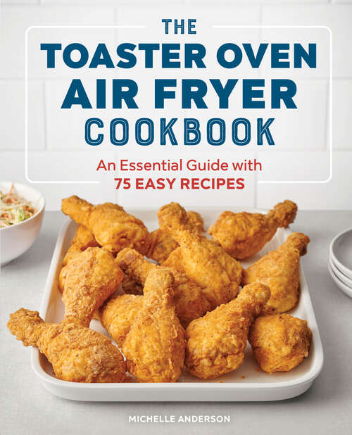 Book cover of The Toaster Oven Air Fryer Cookbook: An Essential Guide with 75 Easy Recipes