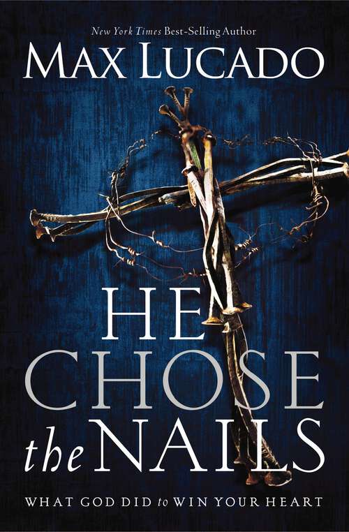 Book cover of He Chose the Nails: What God Did To Win Your Heart (Walker Large Print Ser.)