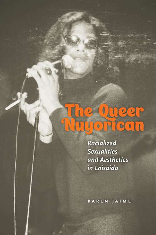 Book cover of The Queer Nuyorican: Racialized Sexualities and Aesthetics in Loisaida (Performance and American Cultures #4)