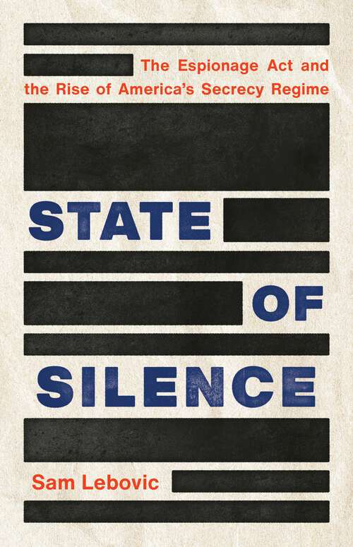 Book cover of State of Silence: The Espionage Act and the Rise of America's Secrecy Regime