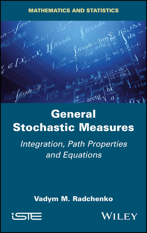 Book cover of General Stochastic Measures: Integration, Path Properties and Equations