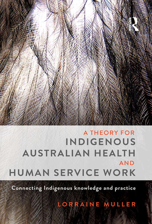 Book cover of A Theory for Indigenous Australian Health and Human Service Work: Connecting Indigenous knowledge and practice