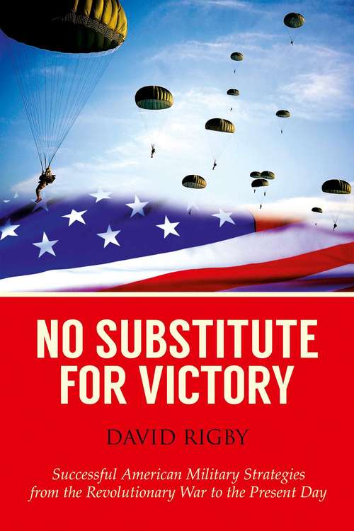 Book cover of No Substitute for Victory: Successful American Military Strategies from the Revolutionary War to the Present Day (Proprietary)